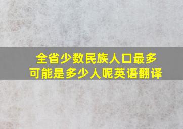 全省少数民族人口最多可能是多少人呢英语翻译