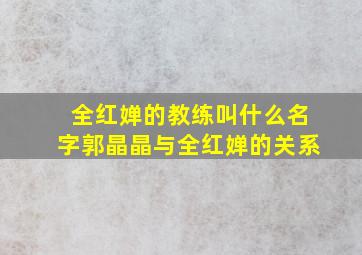 全红婵的教练叫什么名字郭晶晶与全红婵的关系