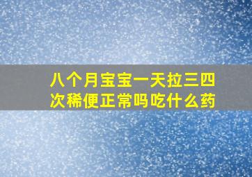 八个月宝宝一天拉三四次稀便正常吗吃什么药