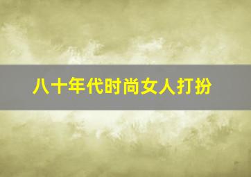 八十年代时尚女人打扮