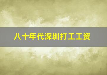 八十年代深圳打工工资