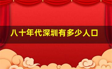 八十年代深圳有多少人口