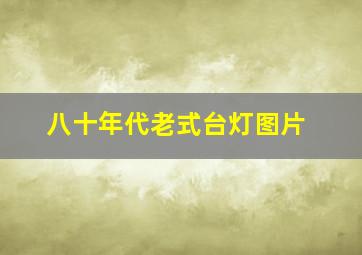 八十年代老式台灯图片