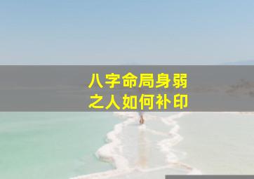 八字命局身弱之人如何补印