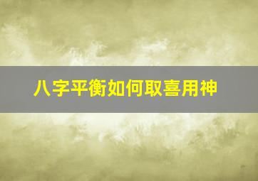 八字平衡如何取喜用神