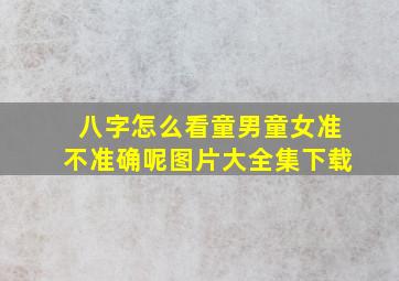 八字怎么看童男童女准不准确呢图片大全集下载