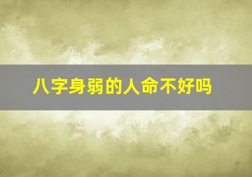 八字身弱的人命不好吗