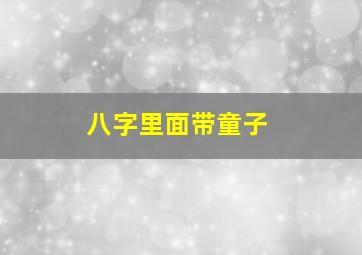 八字里面带童子