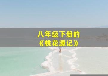 八年级下册的《桃花源记》