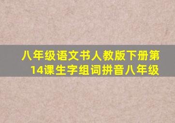 八年级语文书人教版下册第14课生字组词拼音八年级