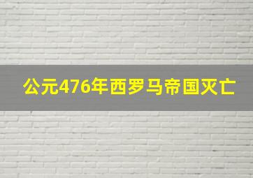 公元476年西罗马帝国灭亡