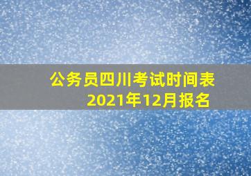 公务员四川考试时间表2021年12月报名