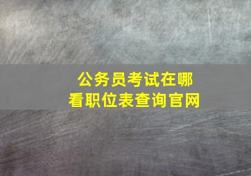 公务员考试在哪看职位表查询官网