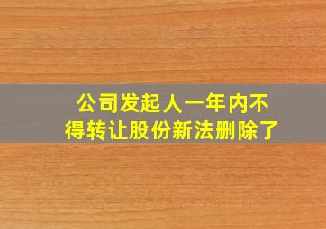 公司发起人一年内不得转让股份新法删除了