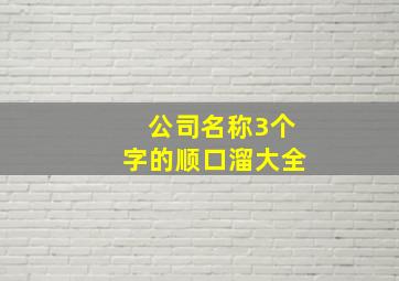 公司名称3个字的顺口溜大全