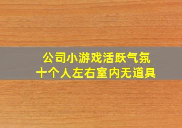 公司小游戏活跃气氛十个人左右室内无道具