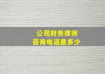 公司财务律师咨询电话是多少