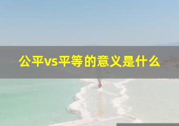 公平vs平等的意义是什么