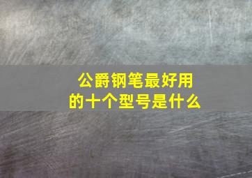 公爵钢笔最好用的十个型号是什么