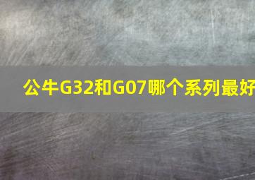 公牛G32和G07哪个系列最好