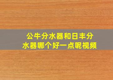 公牛分水器和日丰分水器哪个好一点呢视频