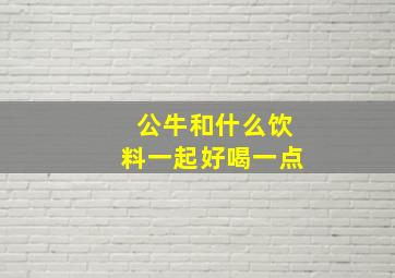 公牛和什么饮料一起好喝一点