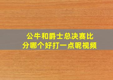 公牛和爵士总决赛比分哪个好打一点呢视频