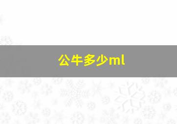 公牛多少ml