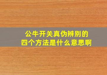 公牛开关真伪辨别的四个方法是什么意思啊