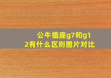 公牛插座g7和g12有什么区别图片对比