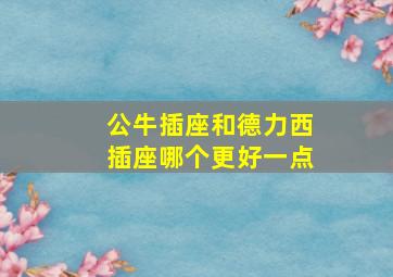 公牛插座和德力西插座哪个更好一点