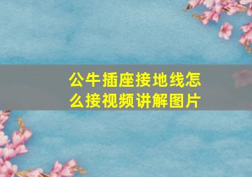 公牛插座接地线怎么接视频讲解图片