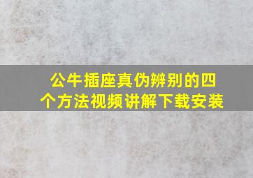 公牛插座真伪辨别的四个方法视频讲解下载安装