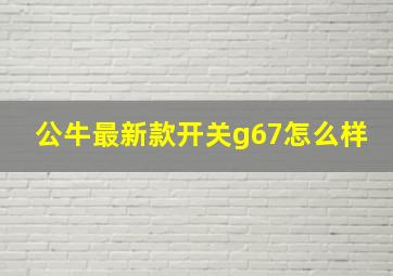 公牛最新款开关g67怎么样