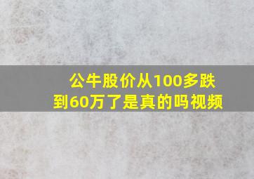 公牛股价从100多跌到60万了是真的吗视频