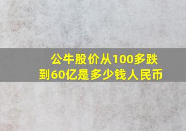 公牛股价从100多跌到60亿是多少钱人民币