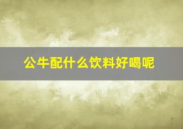 公牛配什么饮料好喝呢