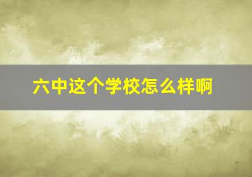 六中这个学校怎么样啊