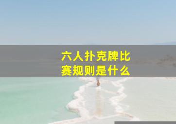 六人扑克牌比赛规则是什么