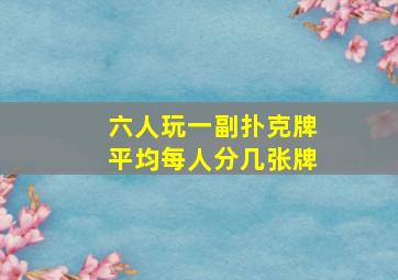 六人玩一副扑克牌平均每人分几张牌