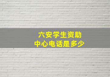 六安学生资助中心电话是多少