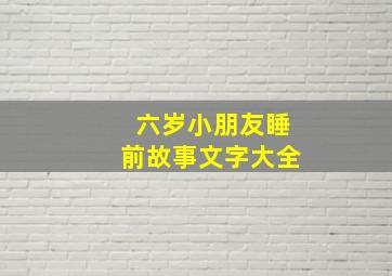 六岁小朋友睡前故事文字大全