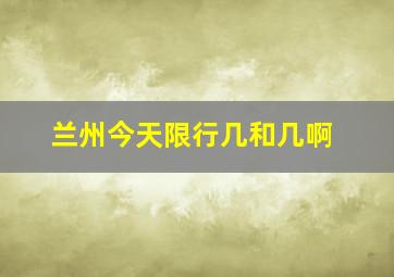 兰州今天限行几和几啊