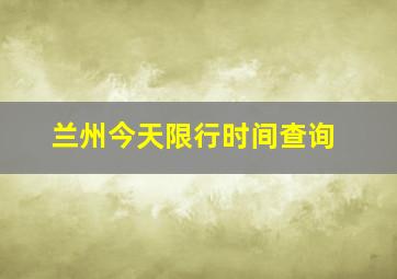 兰州今天限行时间查询