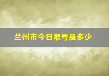 兰州市今日限号是多少