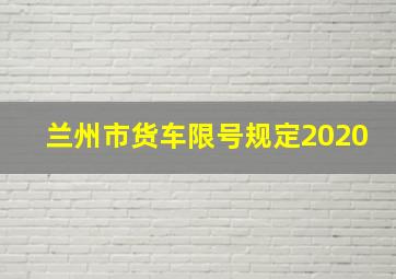 兰州市货车限号规定2020