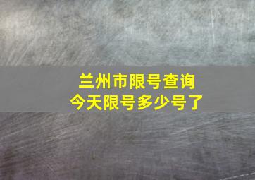 兰州市限号查询今天限号多少号了