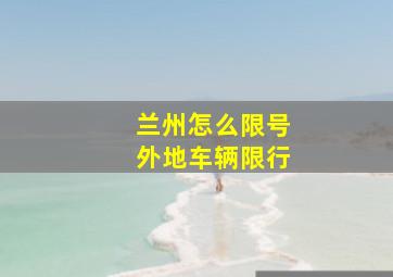 兰州怎么限号外地车辆限行