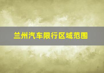 兰州汽车限行区域范围