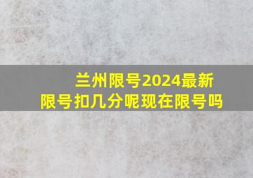 兰州限号2024最新限号扣几分呢现在限号吗